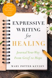 Expressive Writing for Healing : Journal Your Way From Grief to Hope cover image
