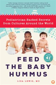 Feed the Baby Hummus : Pediatrician-Backed Secrets from Cultures Around the World cover image