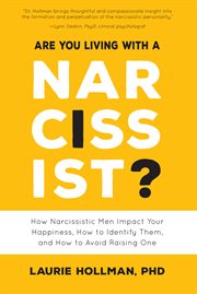 Are You Living With a Narcissist? : How Narcissistic Men Impact Your Happiness, How to Identify Them, and How to Avoid Raising One cover image