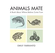 Animals Mate : A Book About Where Babies Come From cover image