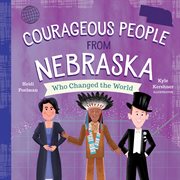 Courageous People From Nebraska Who Changed the World : People Who Changed the World cover image