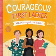 Courageous First Ladies Who Changed the World : People Who Changed the World cover image