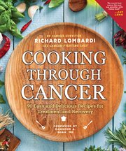 Cooking Through Cancer : 90 Easy and Delicious Recipes for Treatment and Recovery cover image