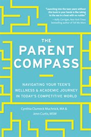 The Parent Compass : Navigating Your Teen's Wellness and Academic Journey in Today's Competitive World cover image