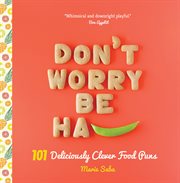 Don't Worry, Be Ha-PEA : 101 Deliciously Clever Food Puns cover image