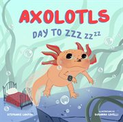 Axolotls : Day to ZZZ cover image