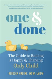 One & Done : The Guide to Raising a Happy and Thriving Only Child cover image