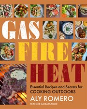 Gas fire heat : essential recipes and secrets for cooking outdoors cover image