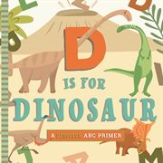 D Is for Dinosaur : A Dinosaur Primer. ABC Primer cover image