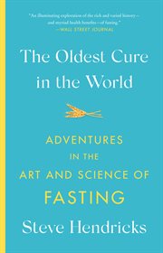 The oldest cure in the world : adventures in the art and science of fasting cover image