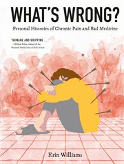 What's Wrong? : Personal Histories of Chronic Pain and Bad Medicine cover image