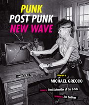 Punk, Post Punk, New Wave : Onstage, Backstage, in Your Face, 1978-1991 cover image