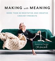 Making with Meaning : More Than 20 Meditative and Creative Crochet Projects cover image