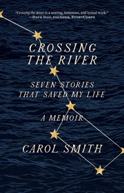 Crossing the river. Seven Stories That Saved My Life, A Memoir cover image