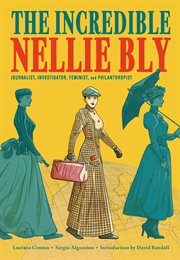 The incredible nellie bly: journalist, investigator, feminist, and philanthropist cover image