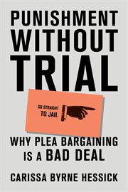 Punishment without trial : why plea bargaining is a bad deal cover image
