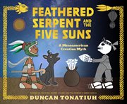 Feathered serpent and the five suns : a Mesoamerican creation myth cover image