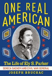 One real american. The Life of Ely S. Parker, Seneca Sachem and Civil War General cover image