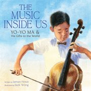 The Music Inside Us : Yo-Yo Ma and His Gifts to the World (A Picture Book Biography) cover image