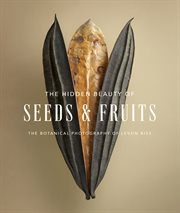 The hidden beauty of seeds & fruits : the botanical photography of Levon Biss cover image