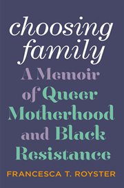 Choosing family : a memoir of queer motherhood and black resistance cover image
