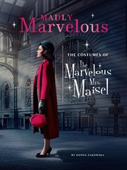 Madly marvelous : the costumes of the marvelous Mrs. Maisel cover image