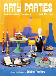 Arty parties : an entertaining cookbook from the creator of salad for president cover image