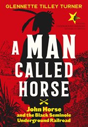 A man called Horse : John Horse and the Black Seminole Underground Railroad cover image