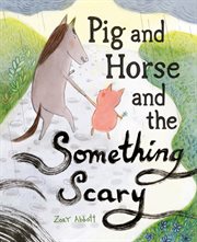 Pig and horse and the something scary cover image