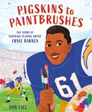 Pigskins to paintbrushes. The Story of Football-Playing Artist Ernie Barnes cover image