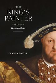 The king's painter : the life and times of Hans Holbein cover image