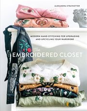 The embroidered closet : modern hand-stitching for upgrading and upcycling your wardrobe cover image