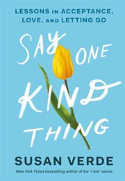 Say one kind thing : lessons in acceptance, love, and letting go cover image
