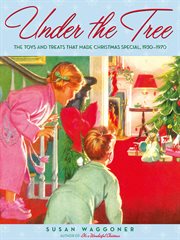 Under the tree. The Toys and Treats That Made Christmas Special, 1930-1970 cover image