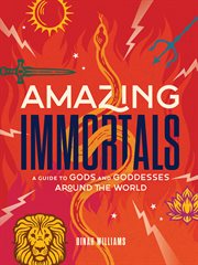 Amazing immortals : a guide to gods and goddesses around the world cover image