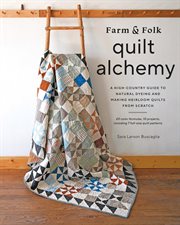 Farm & Folk Quilt Alchemy : A High-Country Guide to Natural Dyeing and Making Heirloom Quilts from Scratch cover image