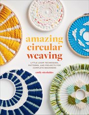 Amazing circular weaving : little loom techniques, patterns and projects for complete beginners cover image