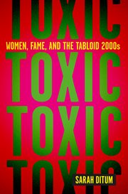 Toxic : Women, Fame, and the Tabloid 2000s cover image