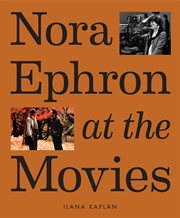 Nora Ephron at the Movies : A Visual Celebration of the Writer and Director Behind When Harry Met Sally, You've Got Mail, Sleepl cover image