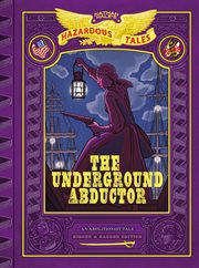 Nathan Hale's Hazardous Tales: The Underground Abductor: Bigger & Badder Edition cover image