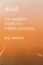 Dust : The Modern World in a Trillion Particles cover image