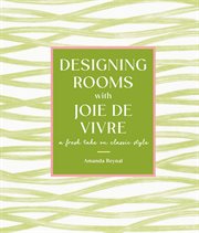 Designing Rooms With Joie de Vivre : A Fresh Take on Classic Style cover image