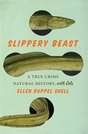Slippery Beast : A True Crime Natural History, with Eels cover image