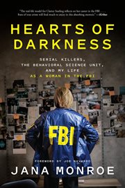 Hearts of Darkness : Serial Killers, the Behavioral Science Unit, and My Life as a Woman in the FBI cover image