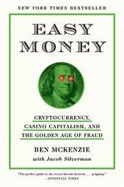 Easy Money : Cryptocurrency, Casino Capitalism, and the Golden Age of Fraud cover image