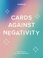 Cards against negativity : A Guidebook and Cards to Manifest Positivity cover image