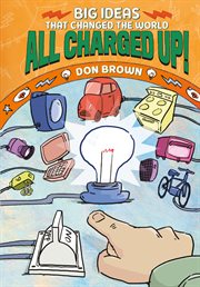 Big Ideas That Changed the World. All Charged Up!. Big Ideas That Changed the World cover image