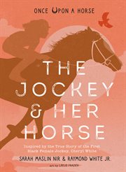 The Jockey & Her Horse : Inspired by the True Story of the First Black Female Jockey, Cheryl White. Once Upon a Horse cover image