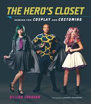 The hero's closet : sewing for cosplay and costuming cover image