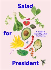 Salad for president : a cookbook inspired by artists cover image